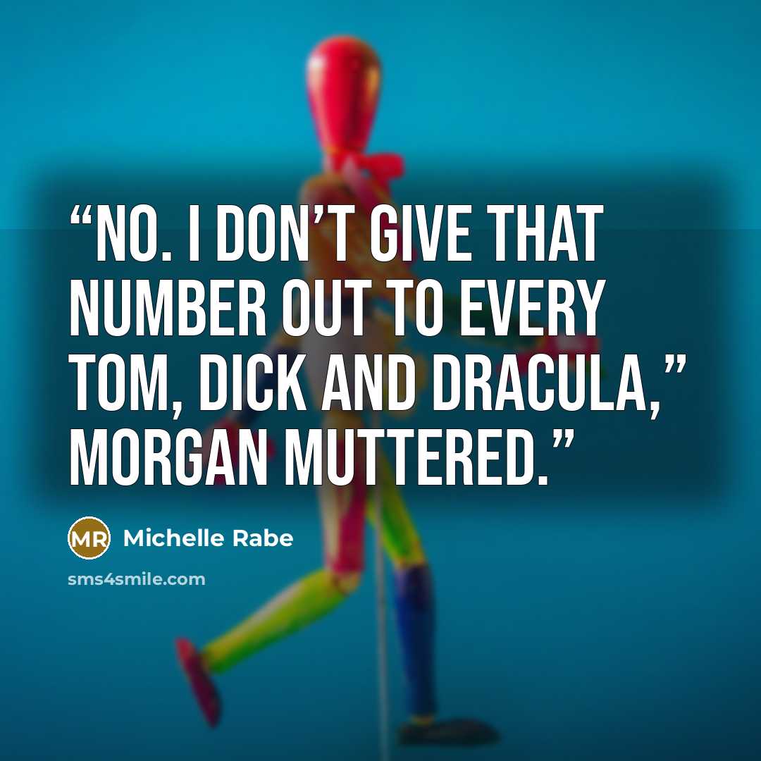 “No. I don’t give that number out to every Tom, Dick and Dracula,” Morgan muttered.” quote by Michelle Rabe