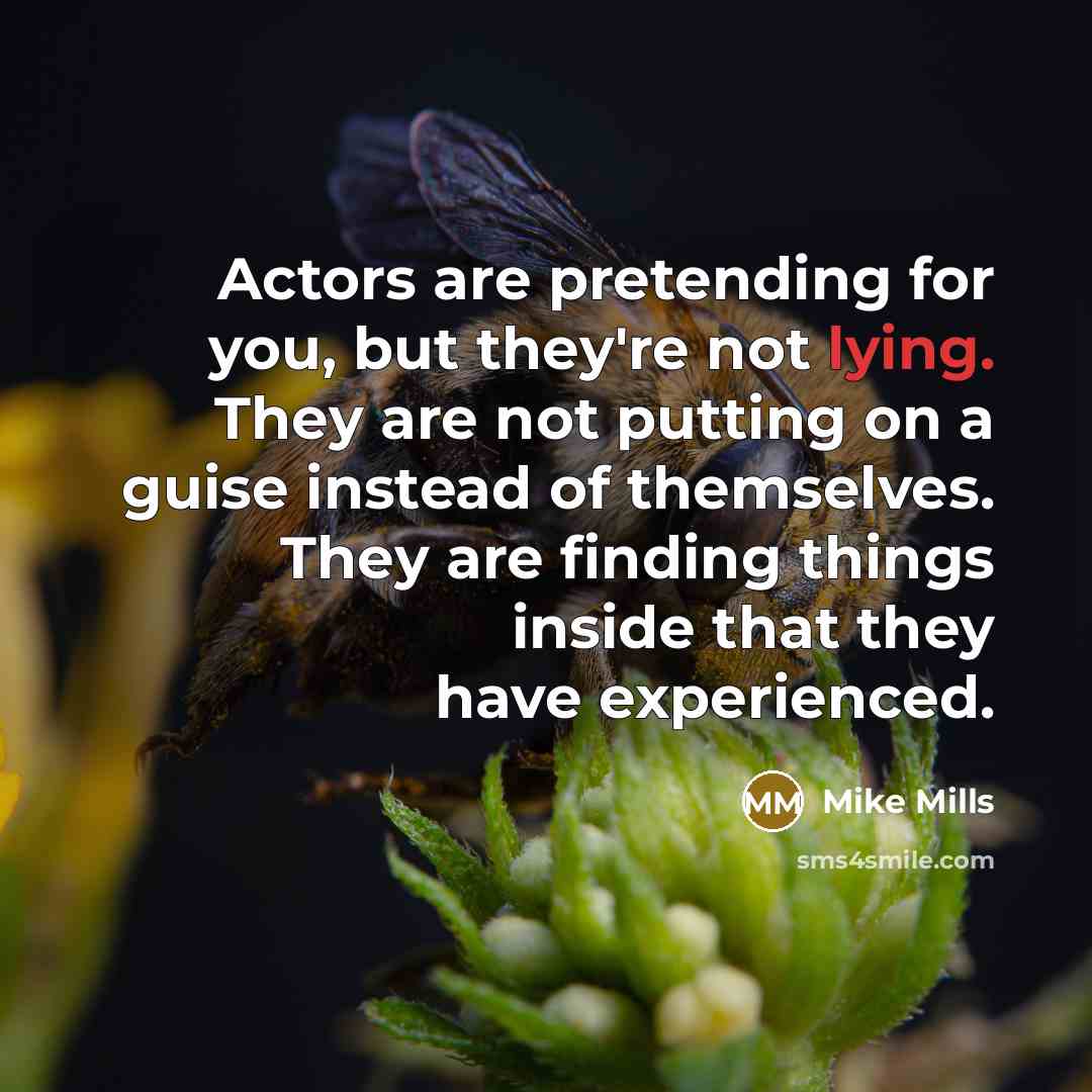 “Actors are pretending for you, but they're not lying. They…” quote by Mike Mills