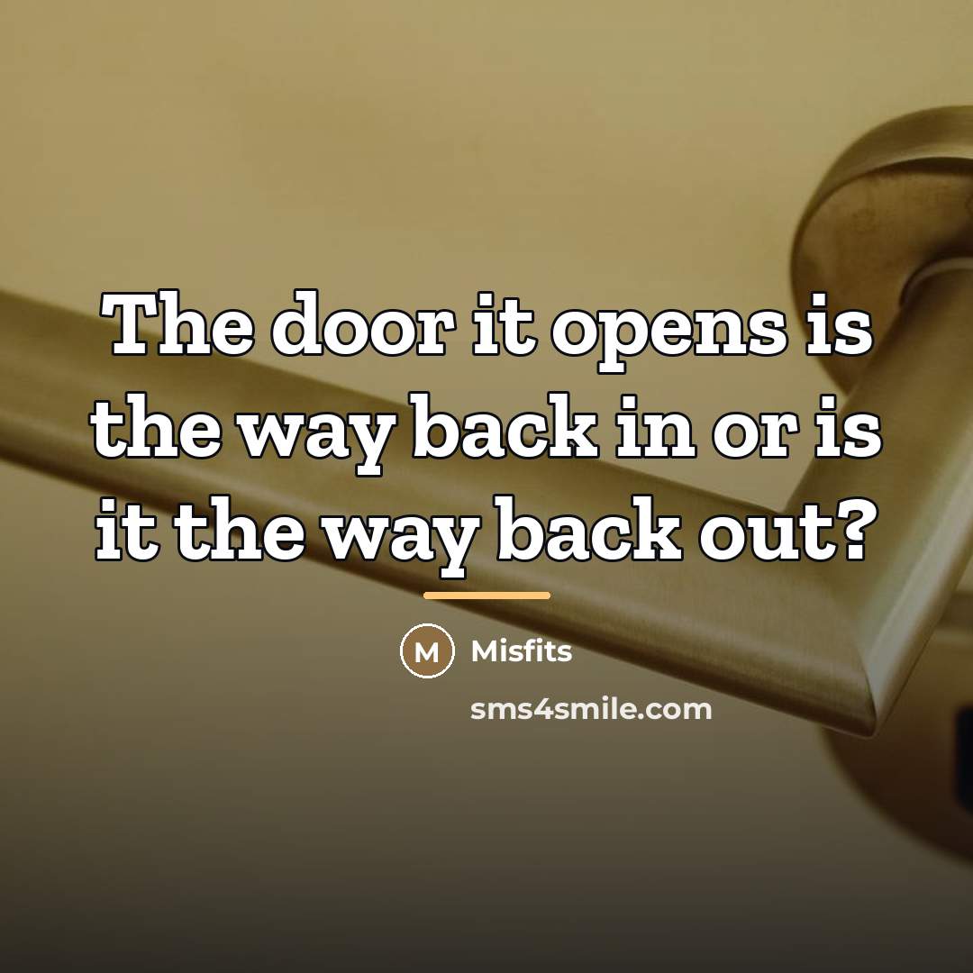 “The door it opens is the way back in or…” quote by Misfits