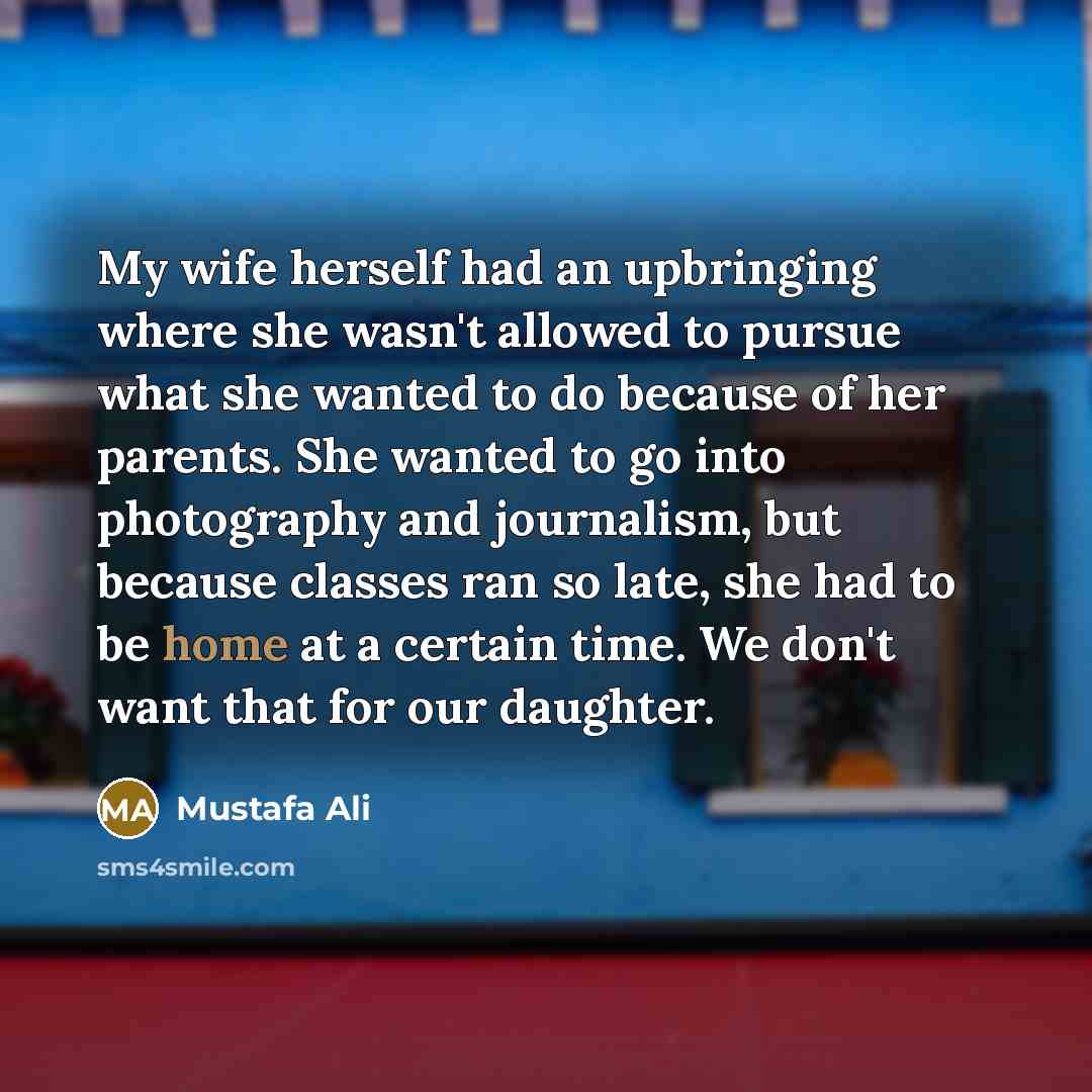 “My wife herself had an upbringing where she wasn't allowed…” quote by Mustafa Ali