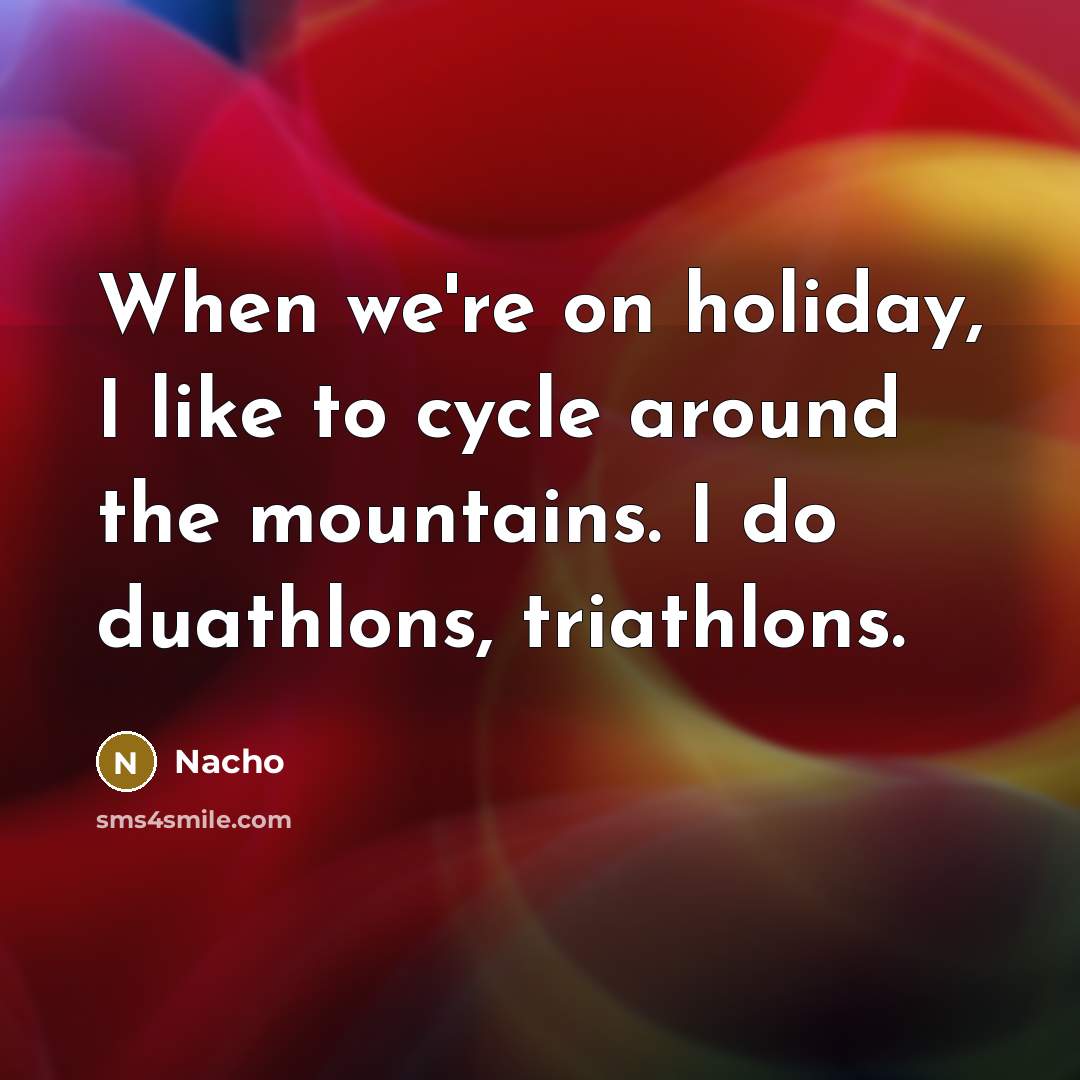 “When we're on holiday, I like to cycle around the…” quote by Nacho