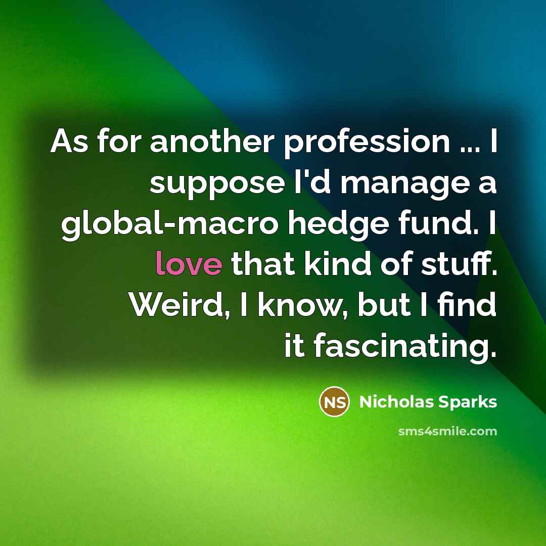 “As for another profession ... I suppose I'd manage a…” quote by Nicholas Sparks