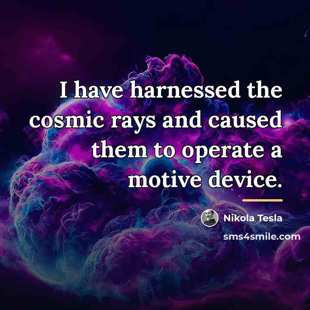 “I have harnessed the cosmic rays and caused them to…” quote by Nikola Tesla