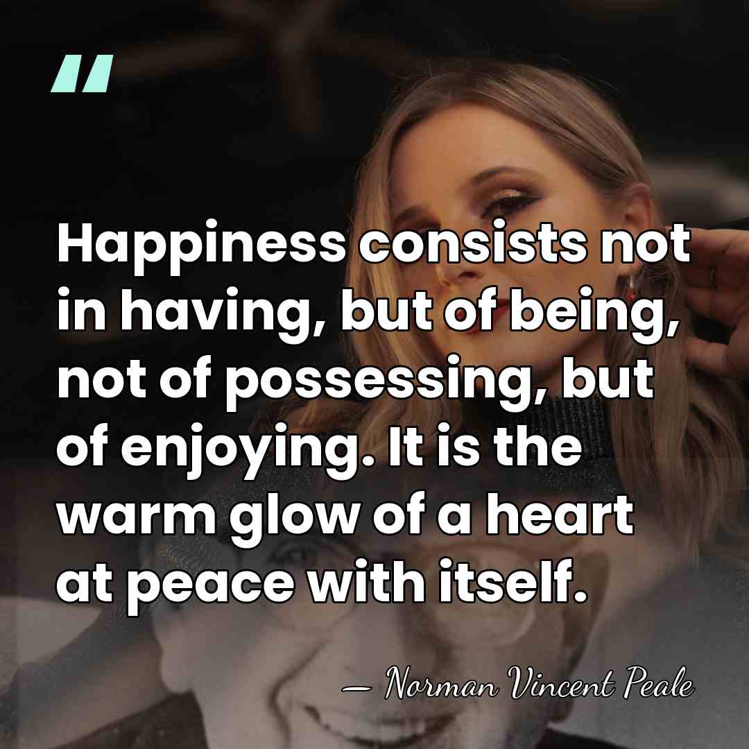 Happiness consists not in having, but of being, not of possessing, but&hellip; - Norman Vincent Peale