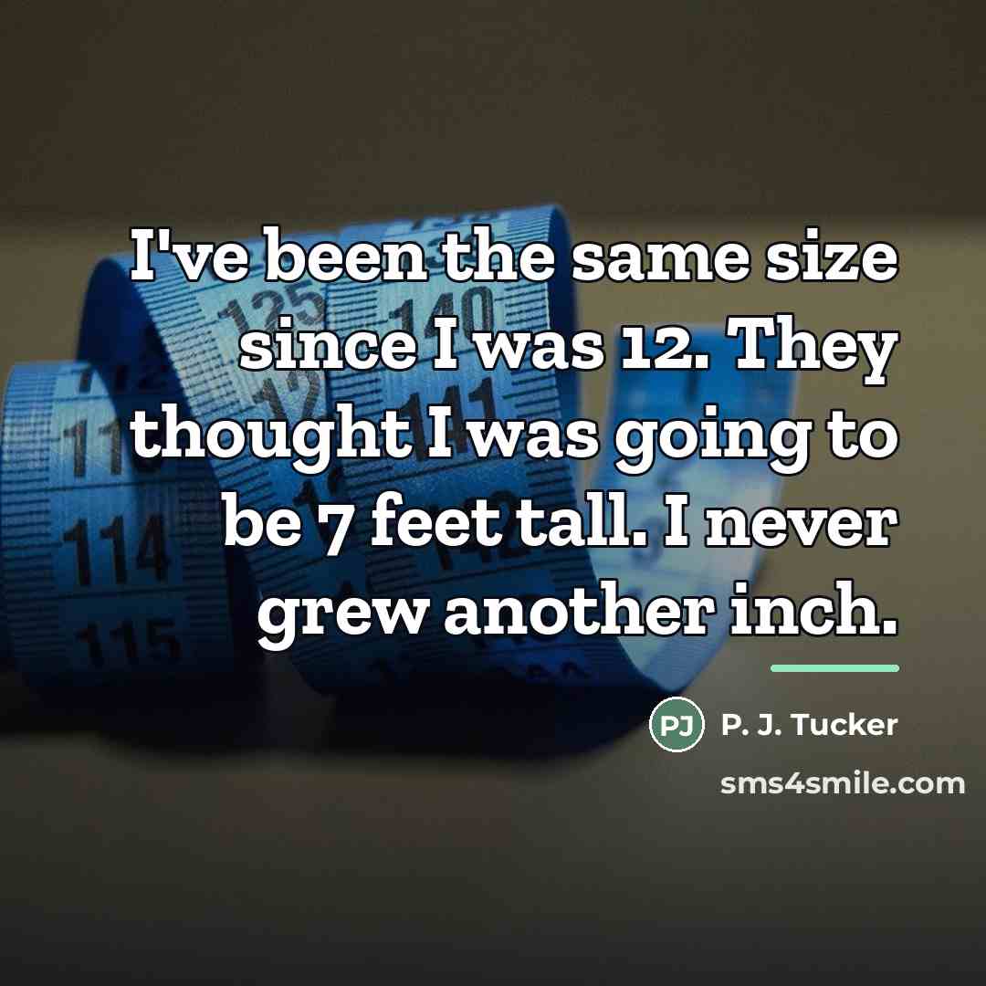 “I've been the same size since I was 12. They…” quote by P. J. Tucker