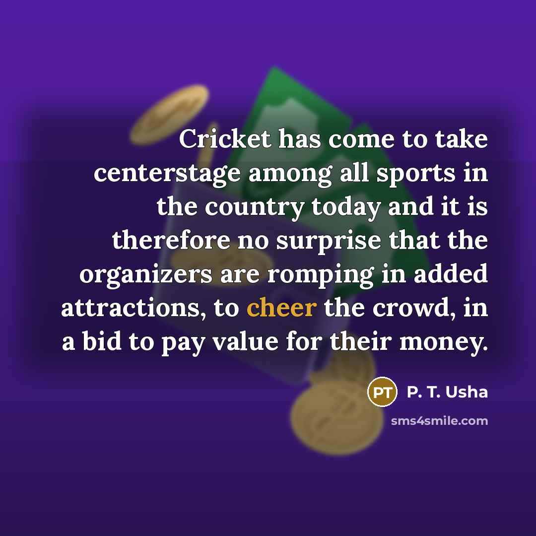 “Cricket has come to take centerstage among all sports in…” quote by P. T. Usha