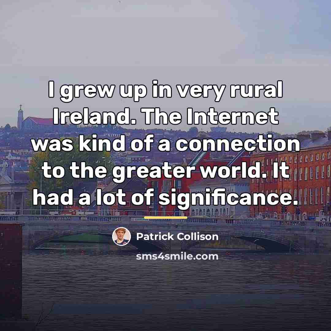 “I grew up in very rural Ireland. The Internet was…” quote by Patrick Collison