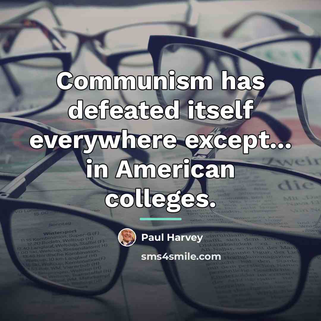 “Communism has defeated itself everywhere except... in American colleges.…” quote by Paul Harvey