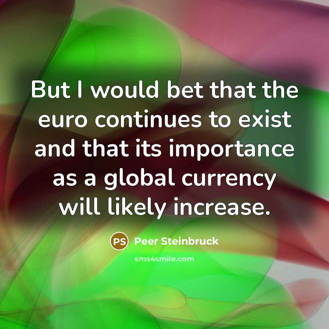 “But I would bet that the euro continues to exist…” quote by Peer Steinbruck