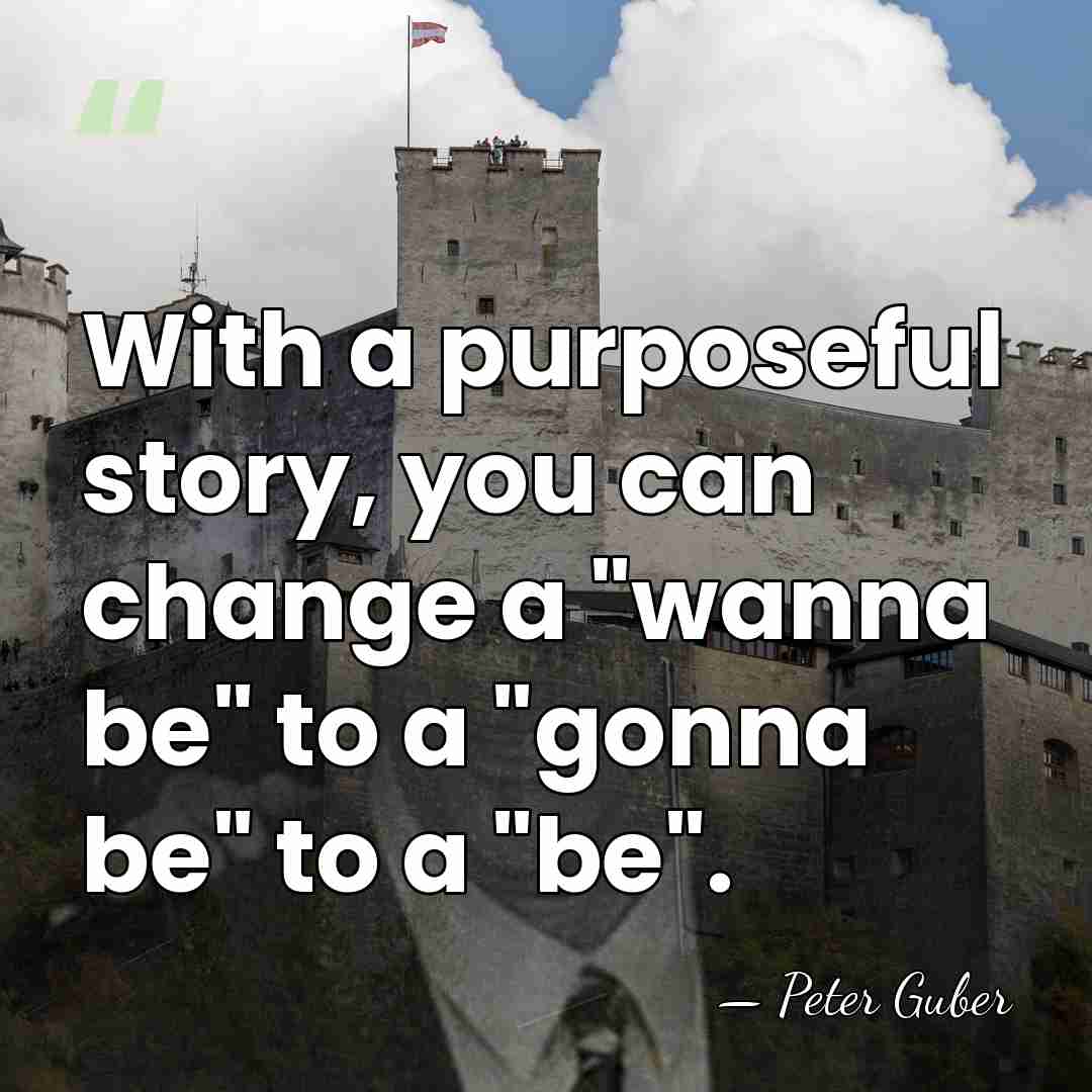 With a purposeful story, you can change a "wanna be" to a&hellip; - Peter Guber