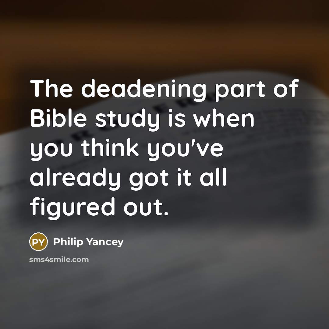 “The deadening part of Bible study is when you think…” quote by Philip Yancey