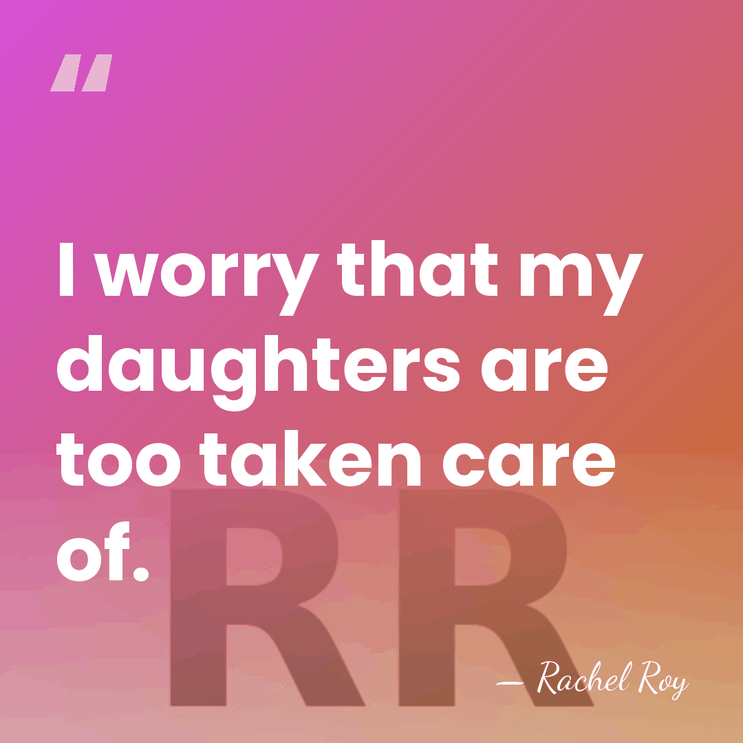 I worry that my daughters are too taken care of. - Rachel Roy