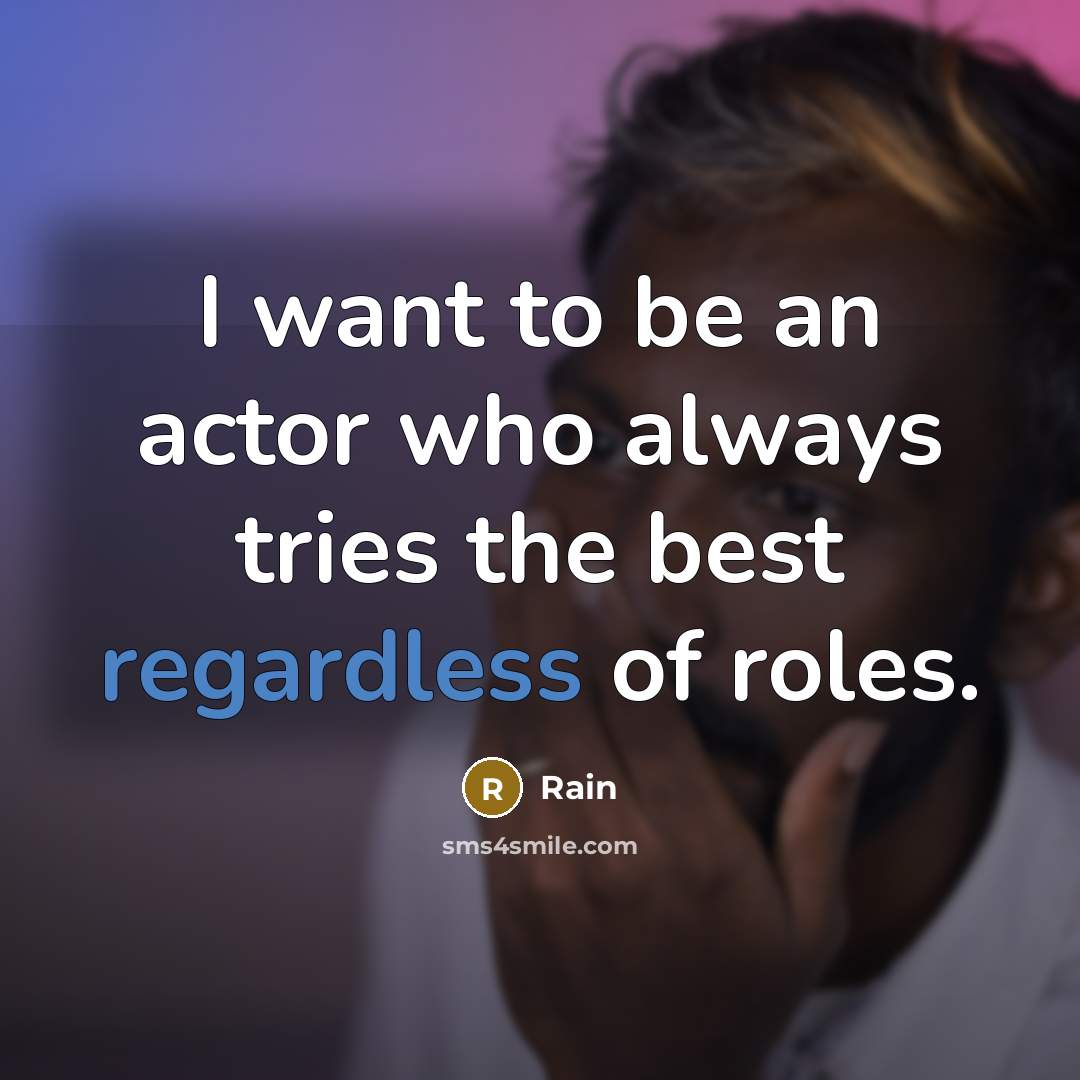 “I want to be an actor who always tries the best regardless of roles.” quote by Rain
