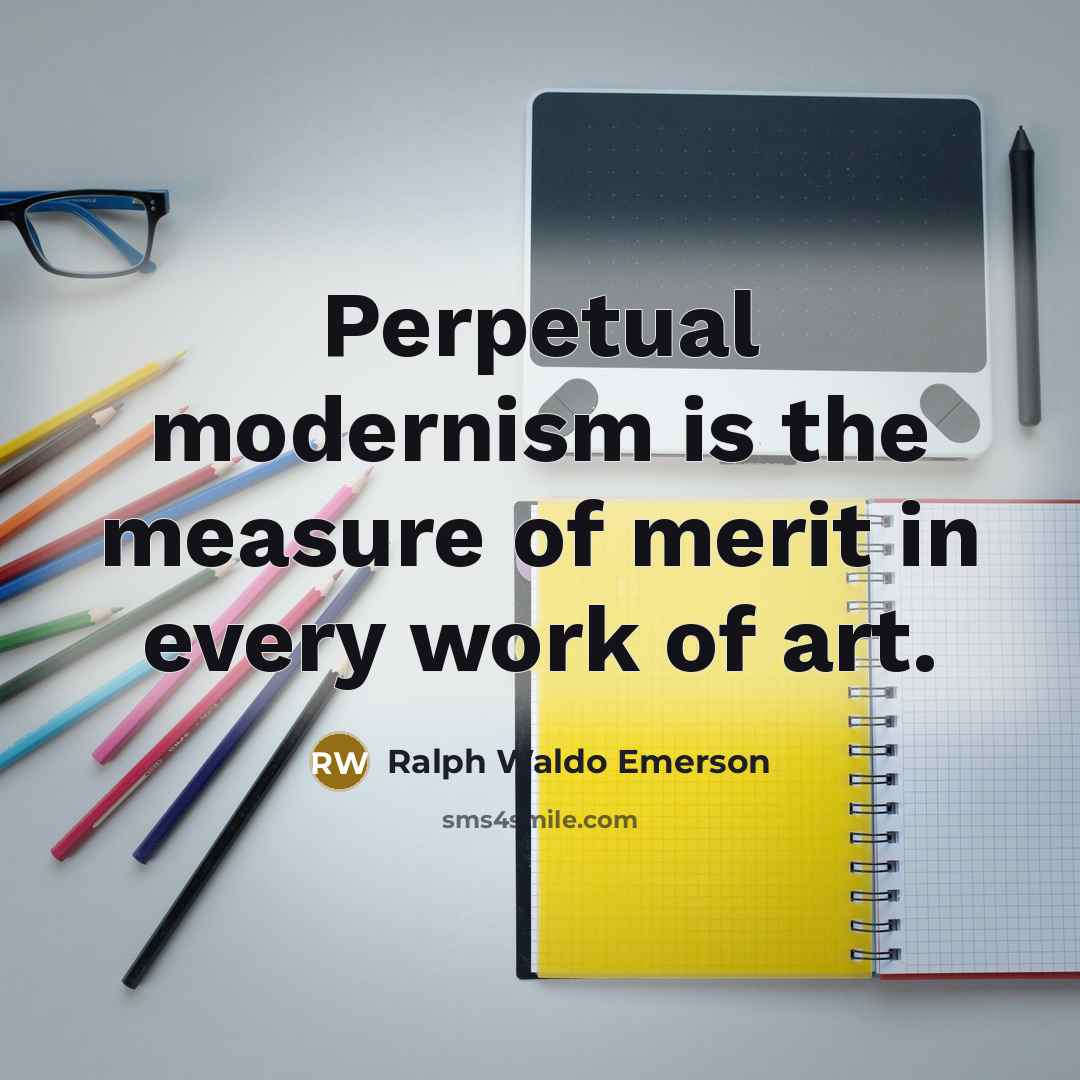 “Perpetual modernism is the measure of merit in every work…” quote by Ralph Waldo Emerson
