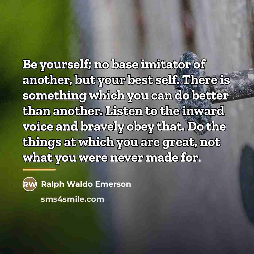 “Be yourself; no base imitator of another, but your best…” quote by Ralph Waldo Emerson