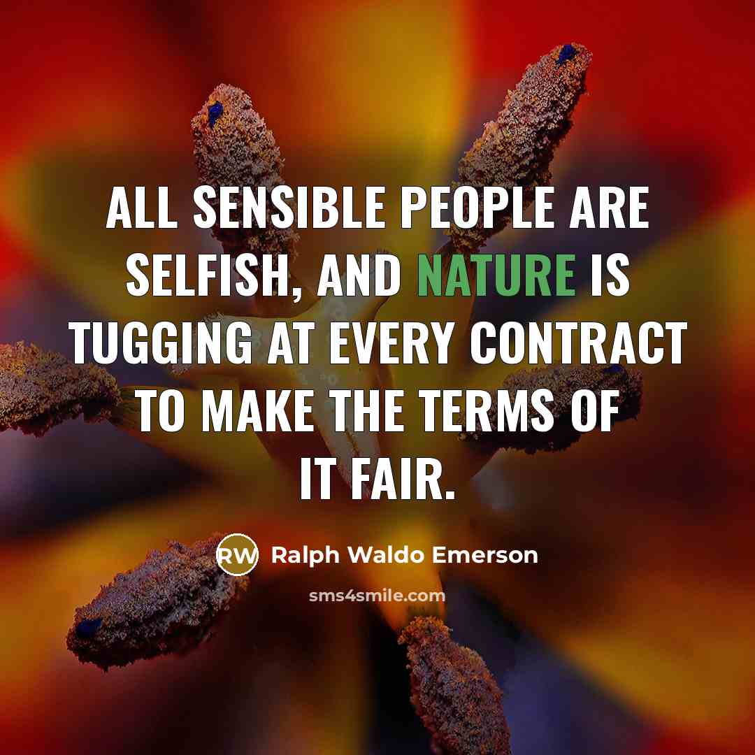 “All sensible people are selfish, and nature is tugging at…” quote by Ralph Waldo Emerson