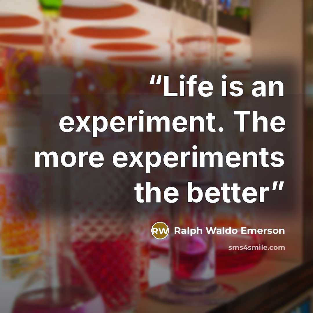 “Life is an experiment. The more experiments the better” quote by Ralph Waldo Emerson
