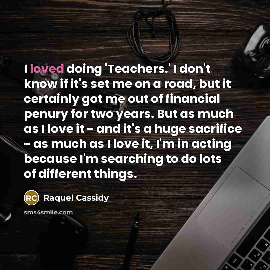 “I loved doing 'Teachers.' I don't know if it's set…” quote by Raquel Cassidy
