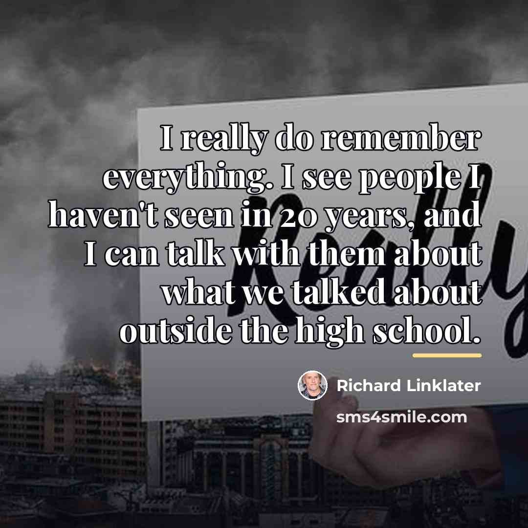 “I really do remember everything. I see people I haven't…” quote by Richard Linklater