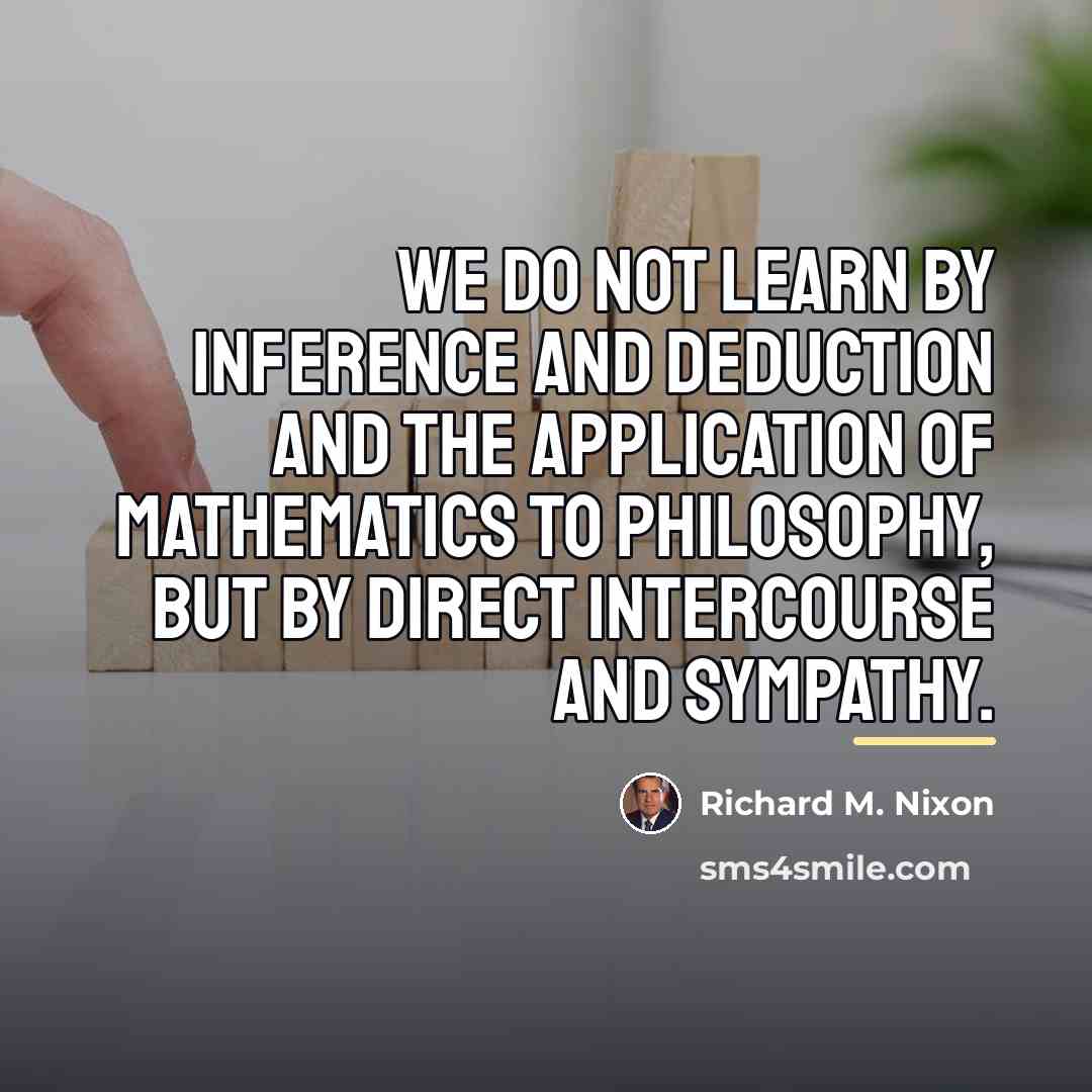 “We do not learn by inference and deduction and the…” quote by Richard M. Nixon