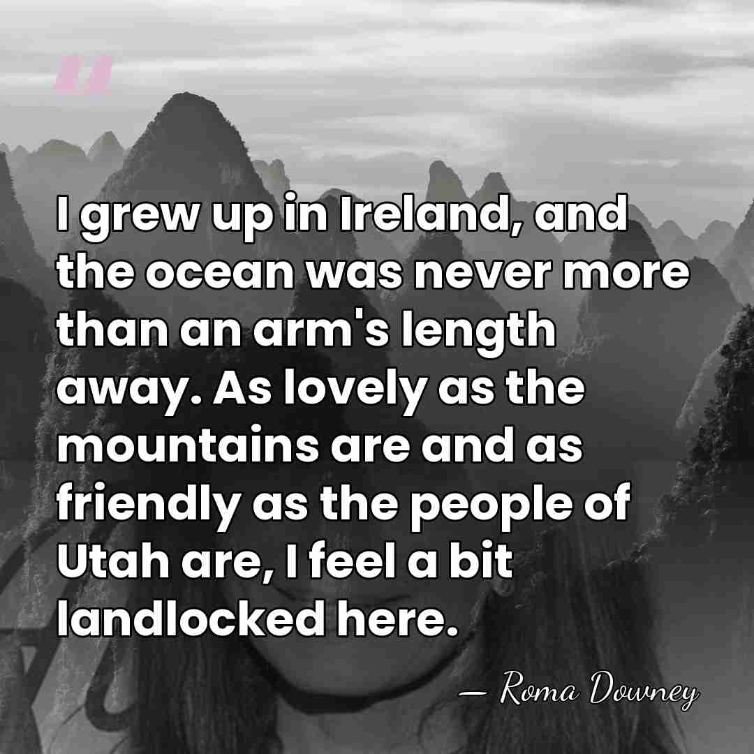 I grew up in Ireland, and the ocean was never more than&hellip; - Roma Downey