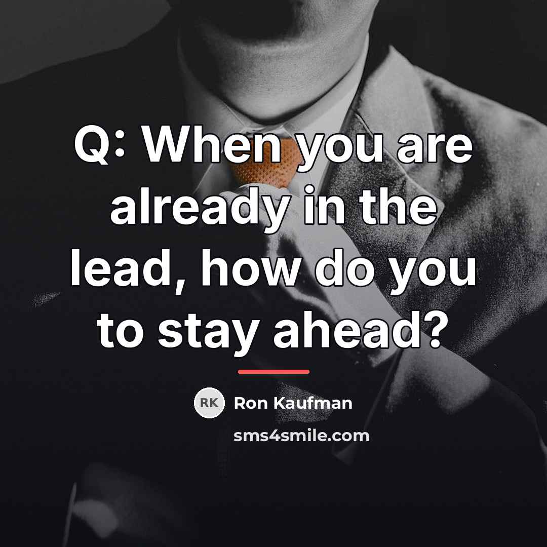 “Q: When you are already in the lead, how do…” quote by Ron Kaufman