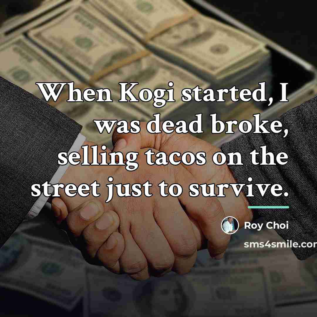“When Kogi started, I was dead broke, selling tacos on…” quote by Roy Choi