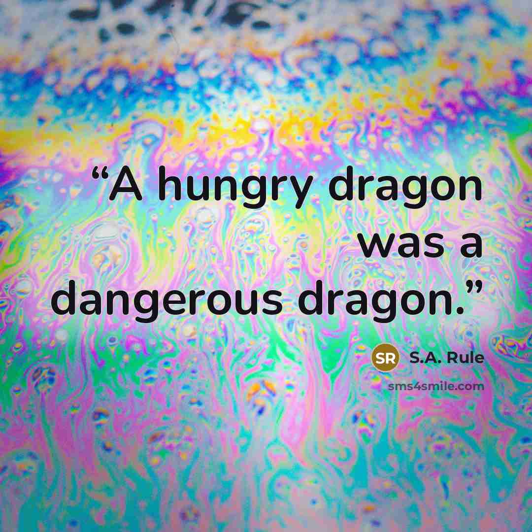 “A hungry dragon was a dangerous dragon.” quote by S.A. Rule