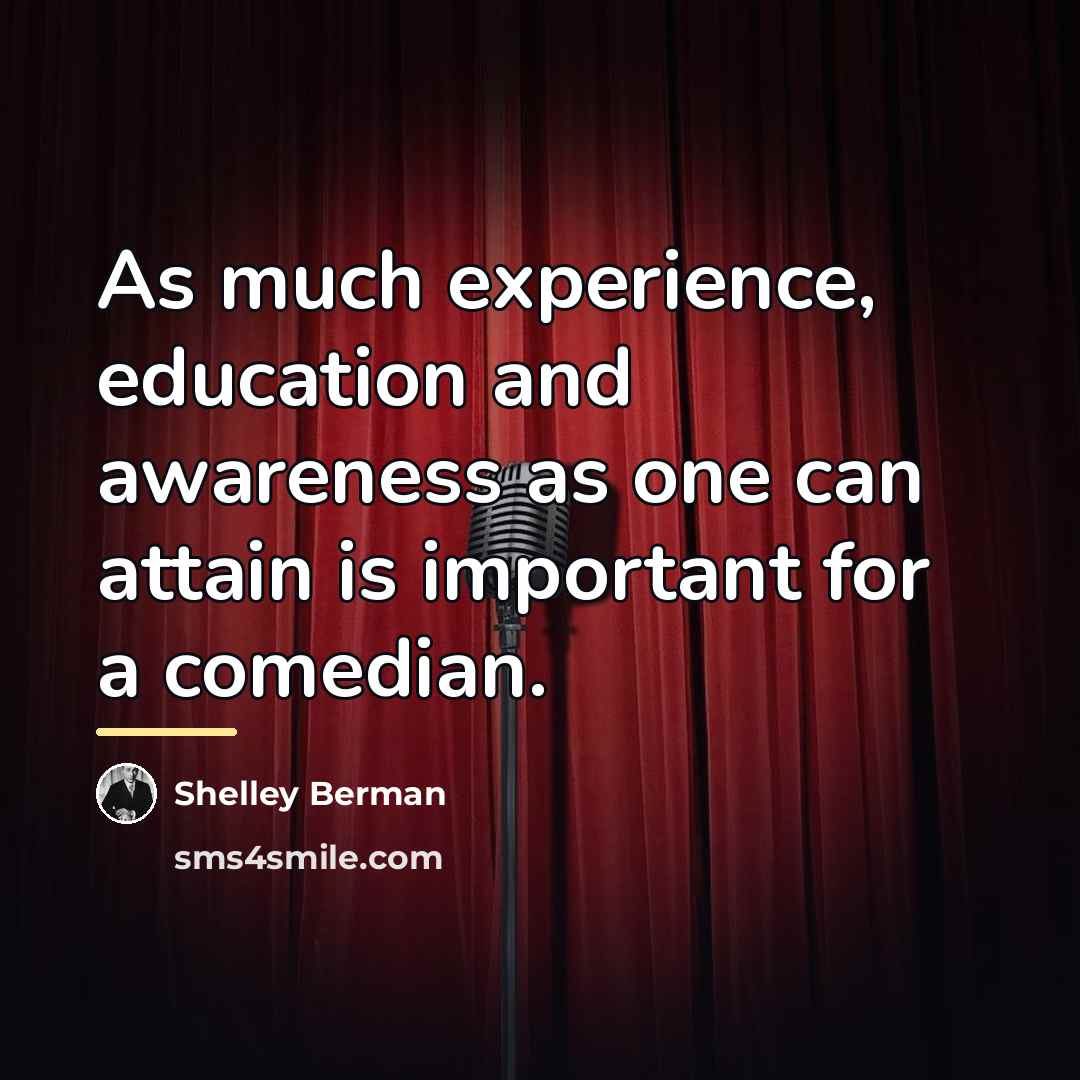“As much experience, education and awareness as one can attain…” quote by Shelley Berman