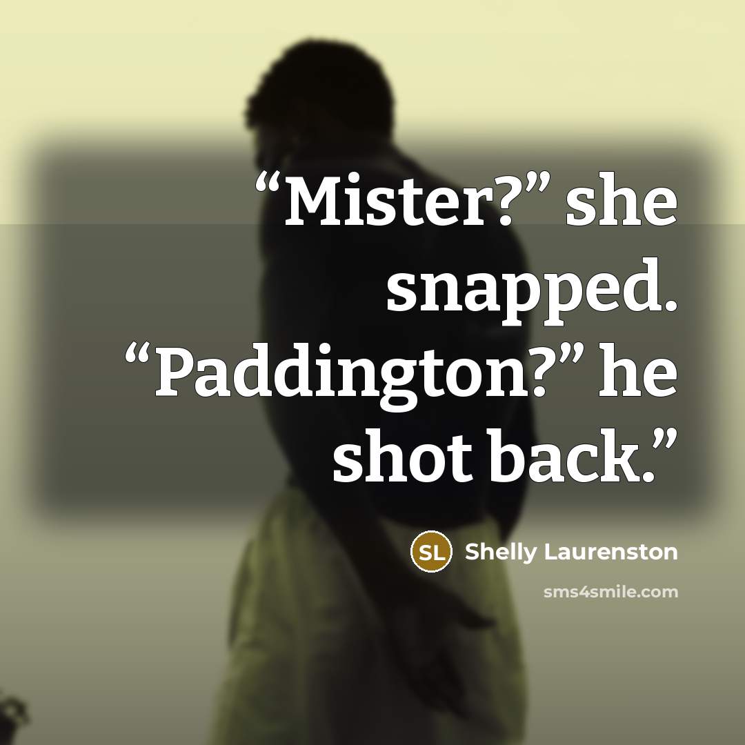 “Mister?” she snapped. “Paddington?” he shot back.” quote by Shelly Laurenston