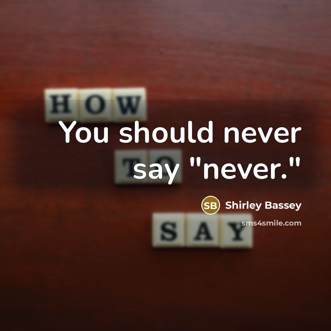 “You should never say "never."…” quote by Shirley Bassey