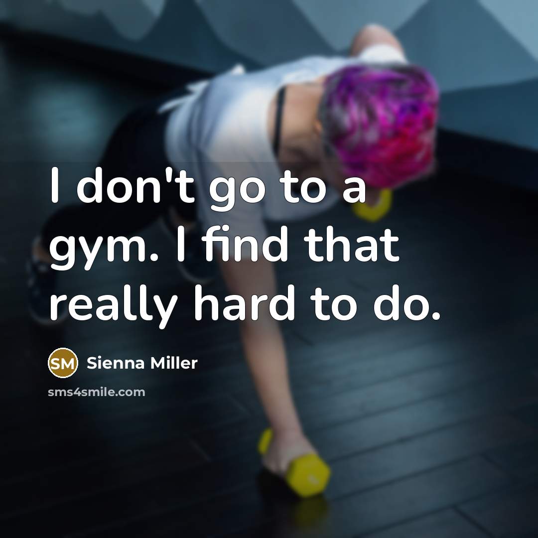 “I don't go to a gym. I find that really hard to do.” quote by Sienna Miller