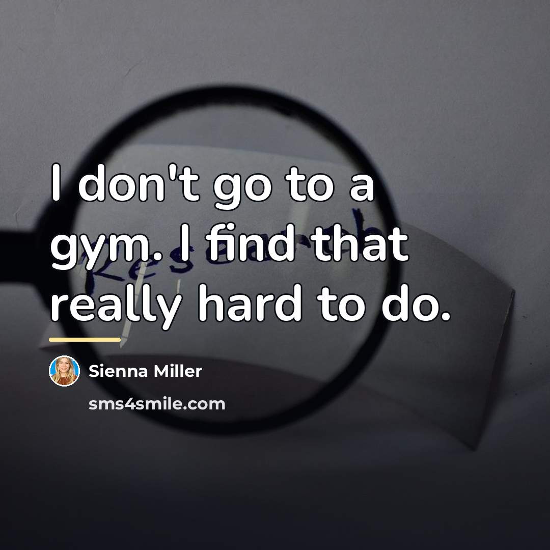 “I don't go to a gym. I find that really…” quote by Sienna Miller