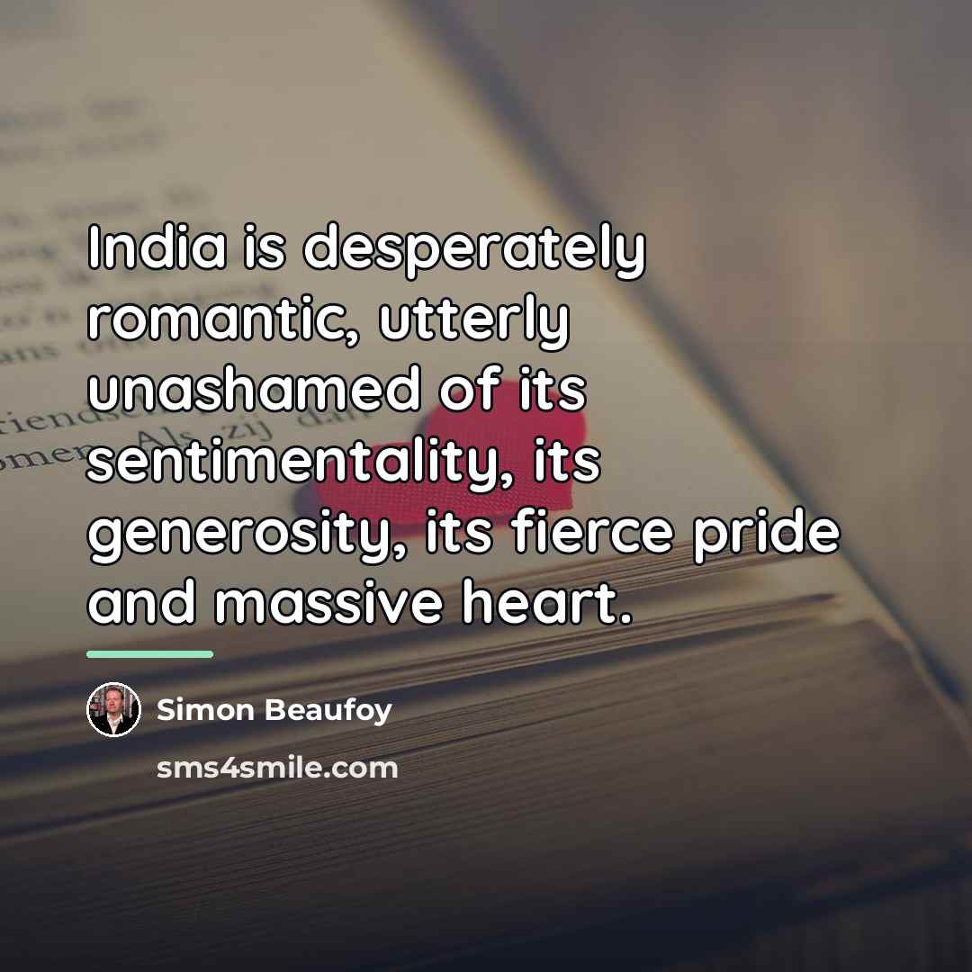 “India is desperately romantic, utterly unashamed of its sentimentality, its…” quote by Simon Beaufoy
