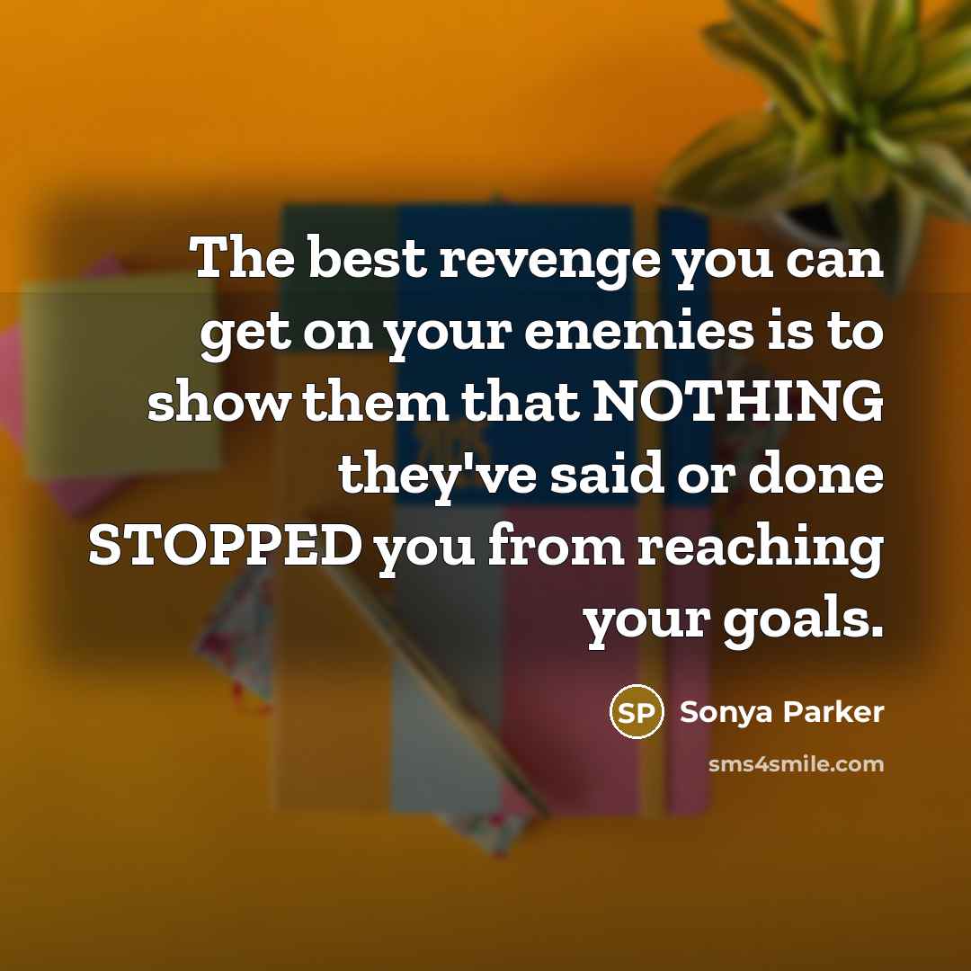 “The best revenge you can get on your enemies is…” quote by Sonya Parker