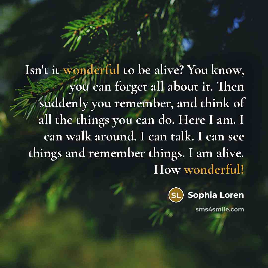 “Isn't it wonderful to be alive? You know, you can…” quote by Sophia Loren
