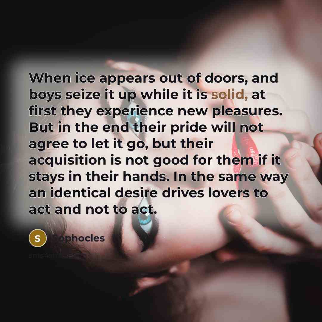 “When ice appears out of doors, and boys seize it…” quote by Sophocles