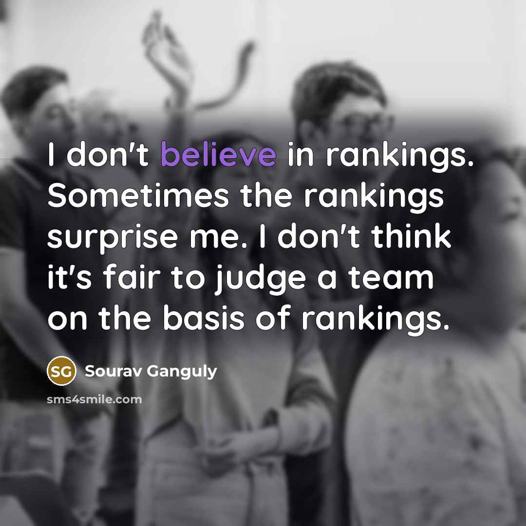 “I don't believe in rankings. Sometimes the rankings surprise me.…” quote by Sourav Ganguly