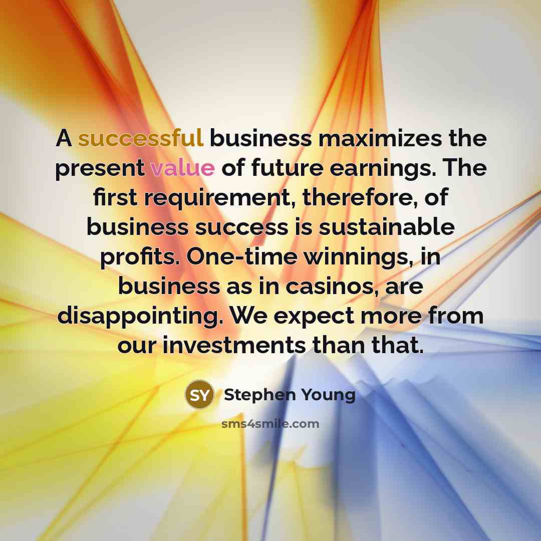 “A successful business maximizes the present value of future earnings.…” quote by Stephen Young