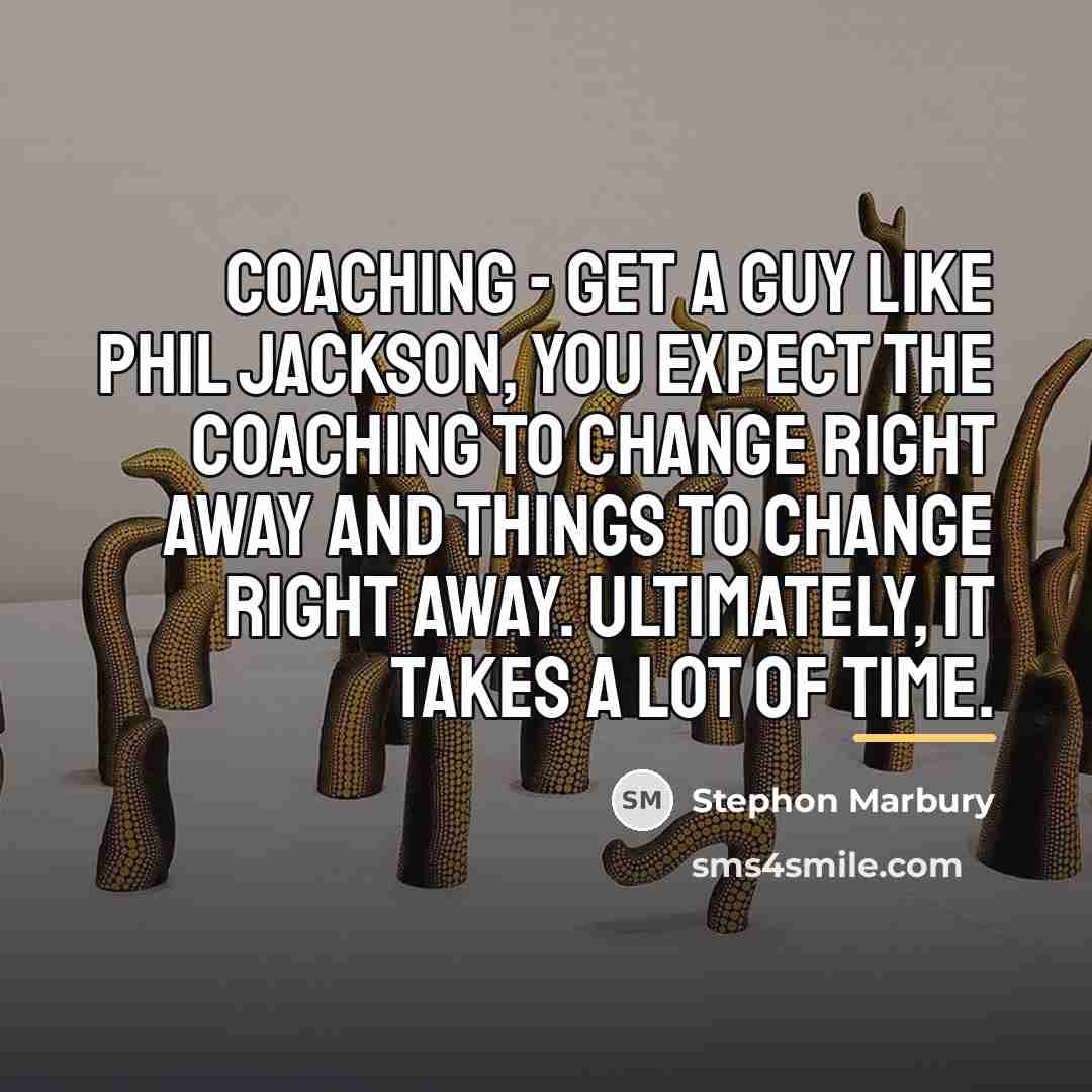 “Coaching - get a guy like Phil Jackson, you expect…” quote by Stephon Marbury