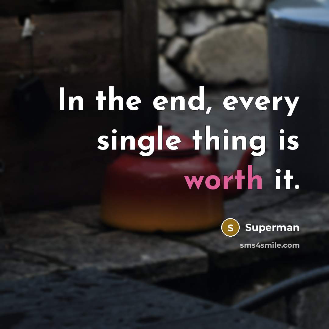 “In the end, every single thing is worth it.…” quote by Superman