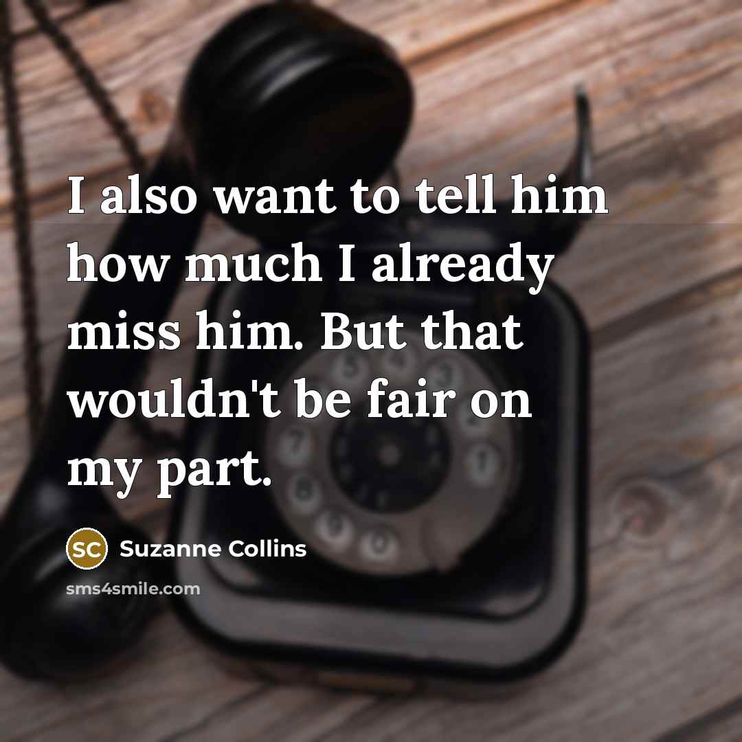 “I also want to tell him how much I already…” quote by Suzanne Collins