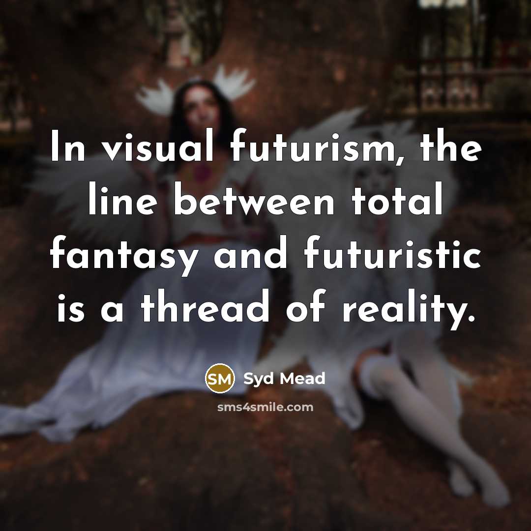 “In visual futurism, the line between total fantasy and futuristic…” quote by Syd Mead
