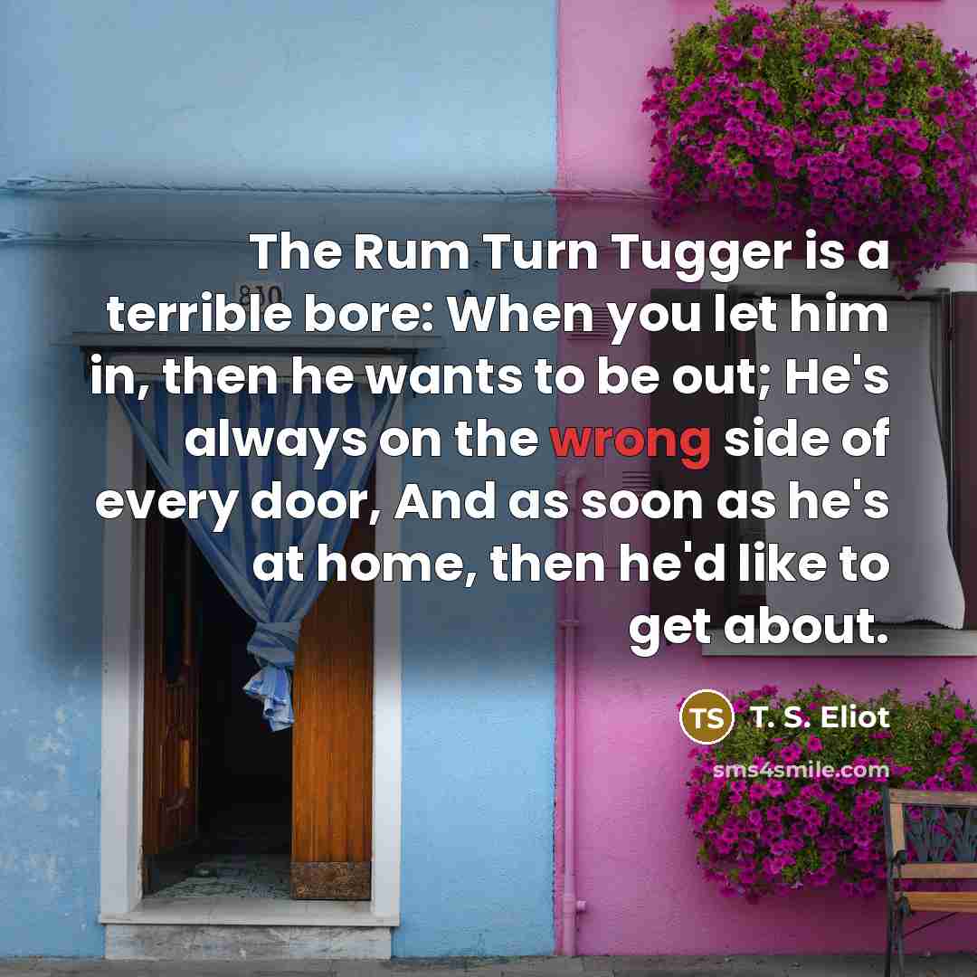 “The Rum Turn Tugger is a terrible bore: When you…” quote by T. S. Eliot
