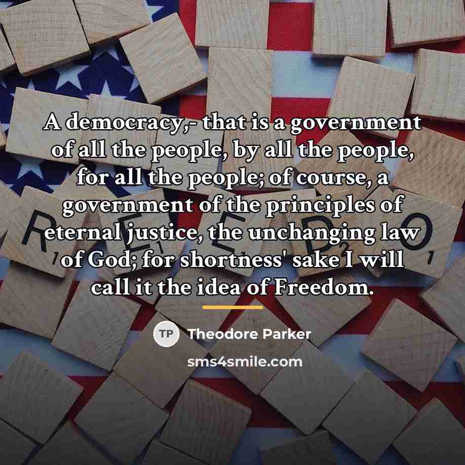 “A democracy,- that is a government of all the people,…” quote by Theodore Parker