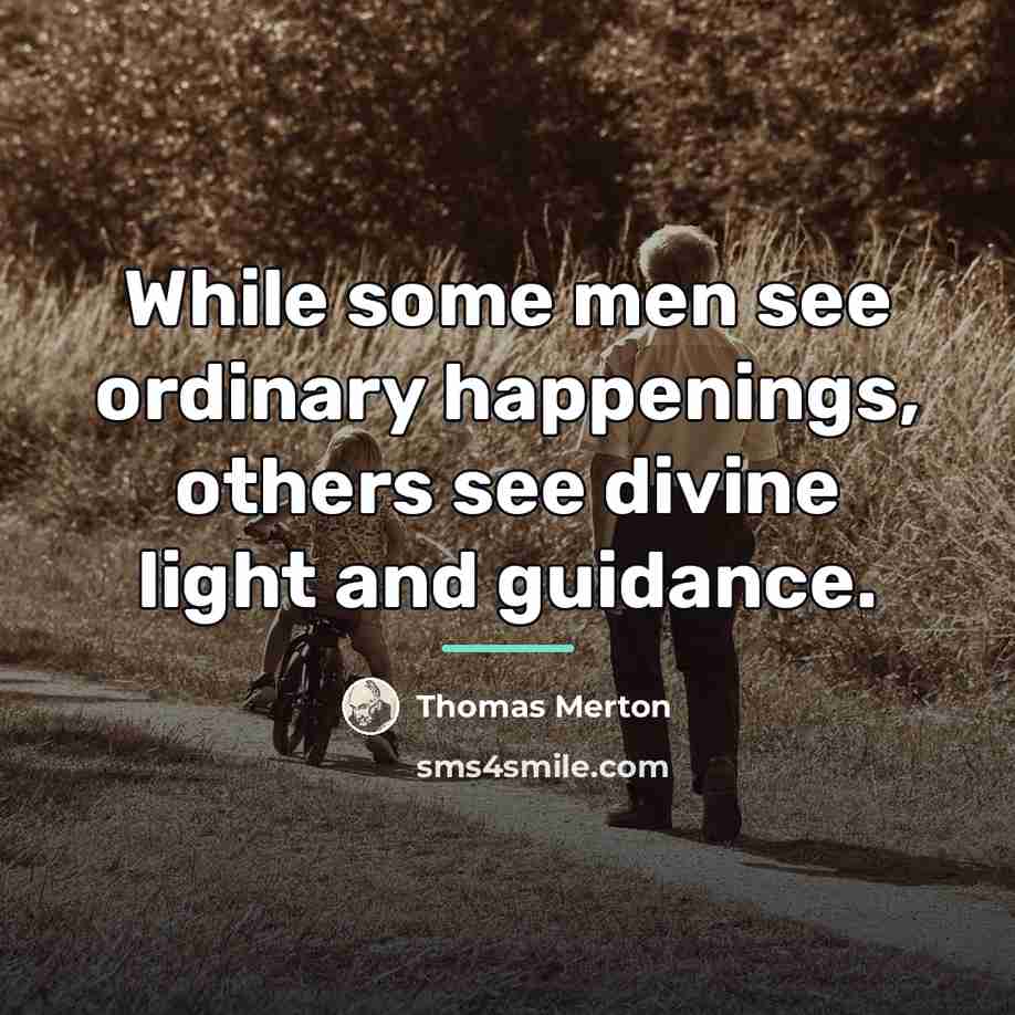 “While some men see ordinary happenings, others see divine light…” quote by Thomas Merton