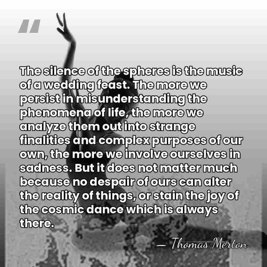 The silence of the spheres is the music of a wedding feast.&hellip; - Thomas Merton