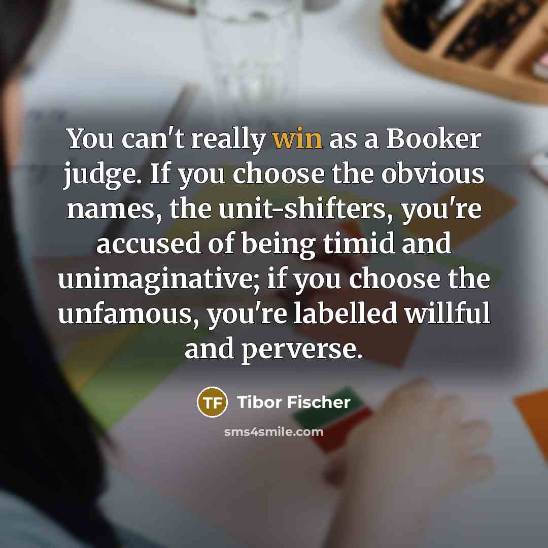 “You can't really win as a Booker judge. If you…” quote by Tibor Fischer