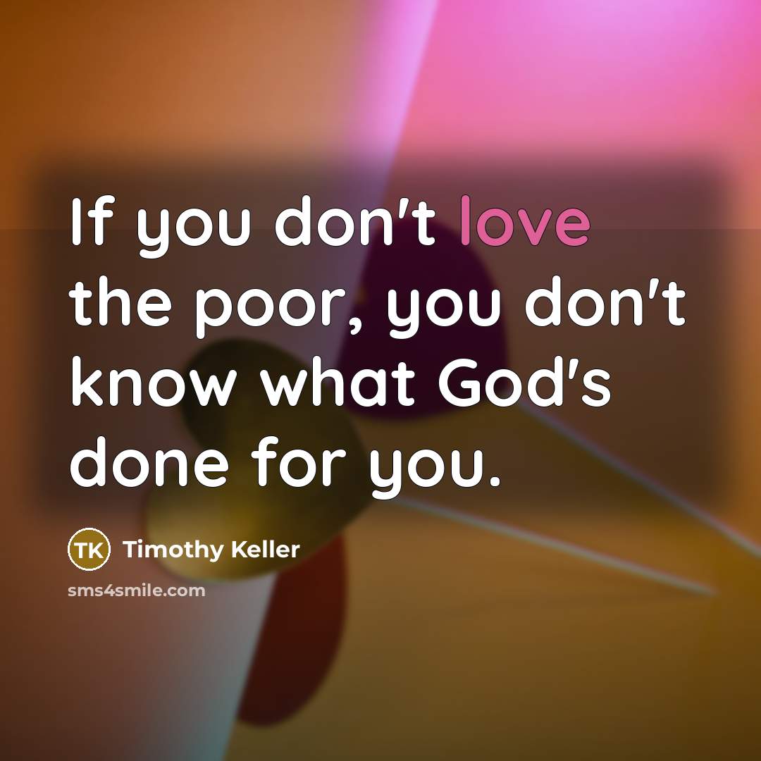 “If you don't love the poor, you don't know what…” quote by Timothy Keller