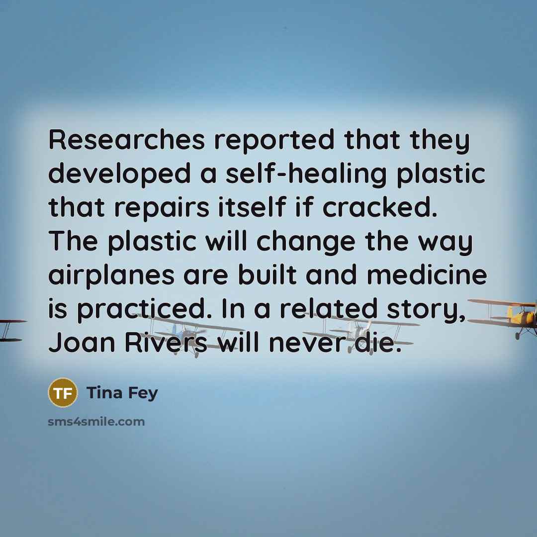 “Researches reported that they developed a self-healing plastic that repairs…” quote by Tina Fey
